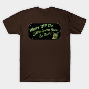 Where Will The Little Green Man Be Next? T-Shirt